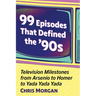99 Episodes That Defined the '90s: Television Milestones from Arsenio to Homer to Yada Yada Yada