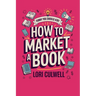 Funny You Should Ask How to Market a Book: The HIlariously Detailed Guide to Book Marketing and Promotion