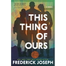 This Thing of Ours: (A Coming-Of-Age Young Adult Novel That Confronts Racism, Classism, Homophobia, and Book Banning)