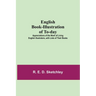 English Book-Illustration Of To-Day; Appreciations Of The Work Of Living English Illustrators, With Lists Of Their Books