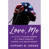 Love, Me: A Letter to Black Women in a Toxic Country, Career, and Relationship