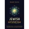 Jewish Mysticism: The Ultimate Guide to Understanding Kabbalah, Merkabah Mysticism, and Ashkenazi Hasidism