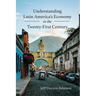 Understanding Latin America's Economy in the Twenty-First Century