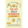 THE Life Skills Workbook for Teens: A Practical Guide to Prepare Teenagers for a Life of Independence; Gain Self Confidence, Manage Mood and Stress, U
