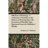 500 Years of Printing - A Collection of Articles on the History of Printing Since the Invention of Movable Type: Reprinted From the Publishers' Weekly