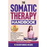 The Somatic Therapy Handbook: Self-Soothing Techniques for Healing Trauma, Enhancing the Mind-Body Connection, and Stress Relief
