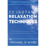 23 Instant Relaxation Techniques: Proven Tricks That Relax You Anywhere, Anytime - Even If You Have Zero Privacy And Less Than 60 Seconds