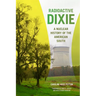 Radioactive Dixie: A Nuclear History of the American South
