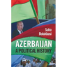 Azerbaijan: A Political History