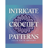 Intricate Crochet Patterns - Julia Kate Bryant: Explore 48 Unique Designs Featuring Hexagons, Granny Squares, Scarves, Hats, and Cowls for Every Skill