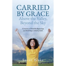Carried by Grace Above the Valley, Beyond the Sky: A Journey of Humble Beginnings and Bold Steps Lifted by Faith