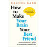 How to Make Your Brain Your Best Friend: A Neuroscientist's Guide to a Healthier, Happier Life