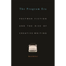 Program Era: Postwar Fiction and the Rise of Creative Writing