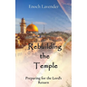 Rebuilding the Temple: Preparing for the Lord's Return