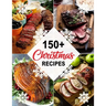 150+ Christmas Recipes: Delicious Christmas & New Year Recipes, Complete Cookbook