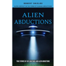 Alien Abductions: Alien Contact In The Form Of Human Abductions(True Stories Of Ufo Sightings And Alien Abductions)