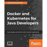 Docker and Kubernetes for Java Developers: Scale, deploy, and monitor multi-container applications