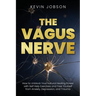 The Vagus Nerve: How to Unblock Your Natural Healing Power with Self Help Exercises and Free Yourself from Anxiety, Depression, and Trauma