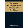The ideals of the east, with special reference to the art of Japan