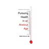 Pursuing Health in an Anxious Age