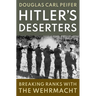 Hitler's Deserters: Breaking Ranks with the Wehrmacht