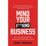 Mind Your F**king Business: The No-Nonsense Guide to Making Your Good Business Great