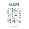 25 Keys to a Happy Life: From the Qur'an and Sunnah