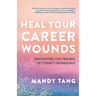 Heal Your Career Wounds: Navigating the Trauma of Today's Workplace