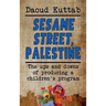 Sesame Street, Palestine: Taking Sesame Street to the children of Palestine: Daoud Kuttab's personal story (hardback)
