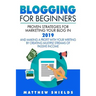 Blogging For Beginners: Proven Strategies for Marketing Your Blog in 2019 and Making a Profit with Your Writing by Creating Multiple Streams o