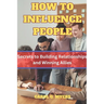 How to Influence People: The Secrets to Building Relationships and Winning Allies by CAROL G. MYERS