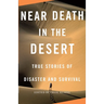 Near Death in the Desert: True Stories of Disaster and Survival