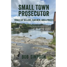 Small Town Prosecutor: Trials of Killers, Con Men, and a Priest