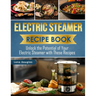Electric Steamer Recipe Book: Unlock the Potential of Your Electric Steamer with These Recipes