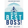 Be The Best Boss: A New Leader's Guide To Success