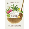 Good Soil: The Education of an Accidental Farmhand