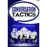 Conversation Tactics - Conversation Skills: Master The Art Of Commanding Authority In Social And Business Conversations