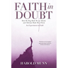 Faith in Doubt: How my Dog Made Me an Atheist and Atheism Made Me a Priest An Experiment in Faith