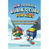 How to Solve a Rubik's Cube for Kids: The Only Book Kids Will Ever Need to Solve the 2x2 Rubik's Cube (Solving the Rubik's Cube for Kids)