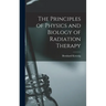 The Principles of Physics and Biology of Radiation Therapy