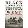 Black Cowboys in the American West: On the Range, on the Stage, behind the Badge