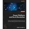Power Platform and the AI Revolution: Explore modern AI services to develop apps, bots, and automation patterns to enhance customer experiences