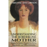Understanding the Borderline Mother: Helping Her Children Transcend the Intense, Unpredictable, and Volatile Relationship