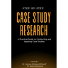 Step-by-Step Case Study Research: A Practical Guide to Conducting and Applying Case Studies