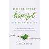 Hopelessly Hopeful During Separation: 28 Daily Devotionals of Hope for Those Experiencing Marital Separation