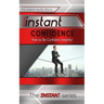Instant Confidence: How to Be Confident Instantly!