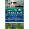 Kayak Fishing for Beginners: The Ultimate Starter Guide to Gear, Techniques, Safety, and Ethical Angling