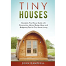 Tiny Houses: Complete Tiny House Guide with Construction Advice, Design Ideas, and Budgeting Tips for Tiny House Living