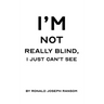 I'm Not Really Blind, I Just Can't See