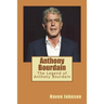 Anthony Bourdain: The Legend of Anthony Bourdain